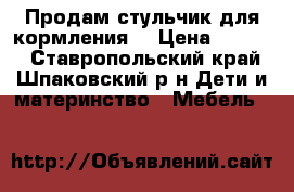 Продам стульчик для кормления. › Цена ­ 1 800 - Ставропольский край, Шпаковский р-н Дети и материнство » Мебель   